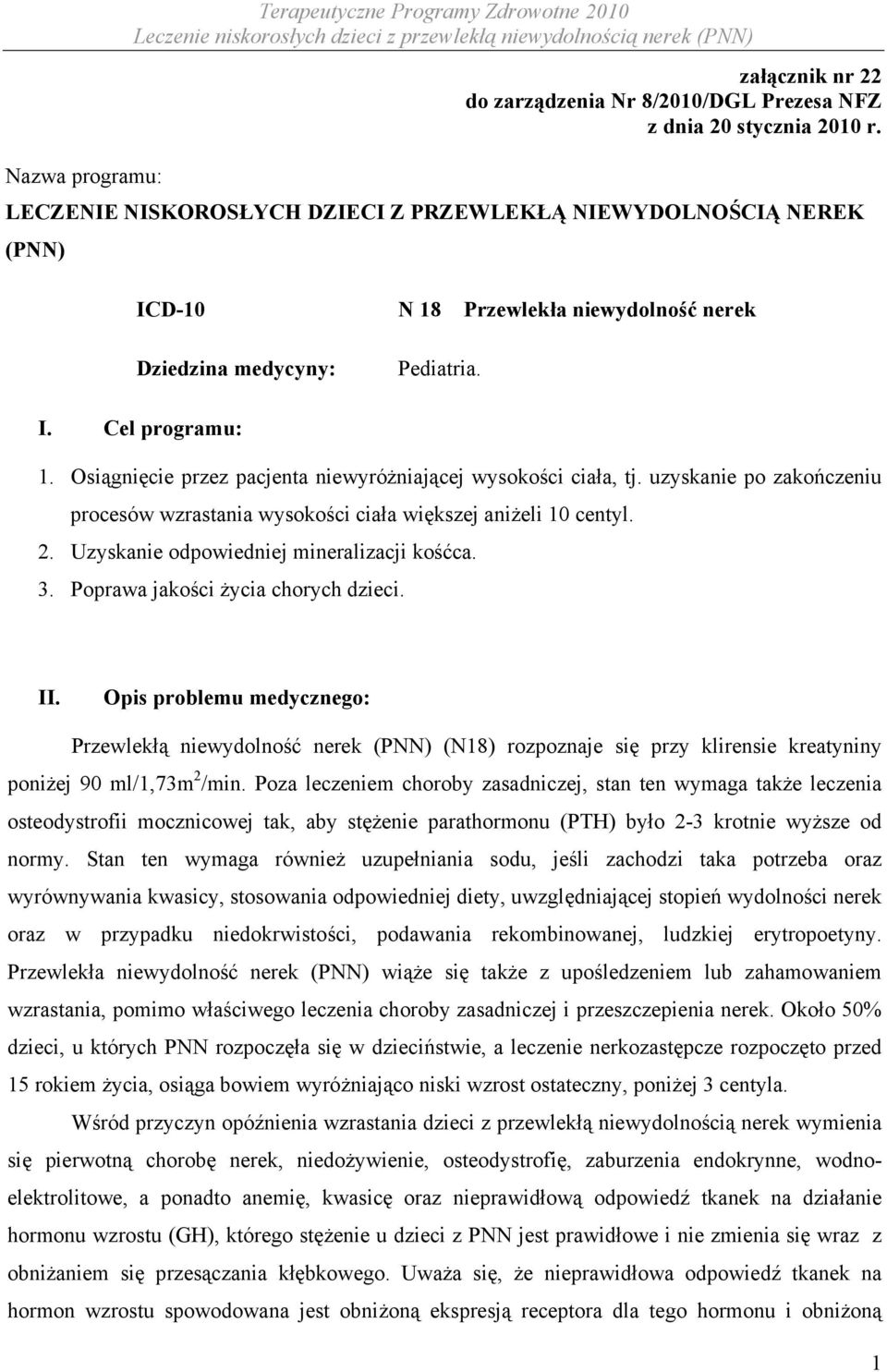 Osiągnięcie przez pacjenta niewyróżniającej wysokości ciała, tj. uzyskanie po zakończeniu procesów wzrastania wysokości ciała większej aniżeli 10 centyl. 2.
