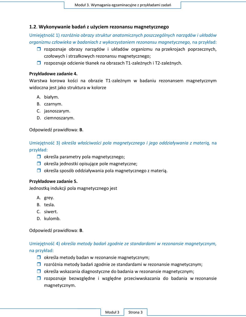 struktura w kolorze A. B. czarnym. C. jasnoszarym. D. ciemnoszarym. O : B. U 3) na parametry pola magnetycznego; jedno P J A. grey. B. tesla.