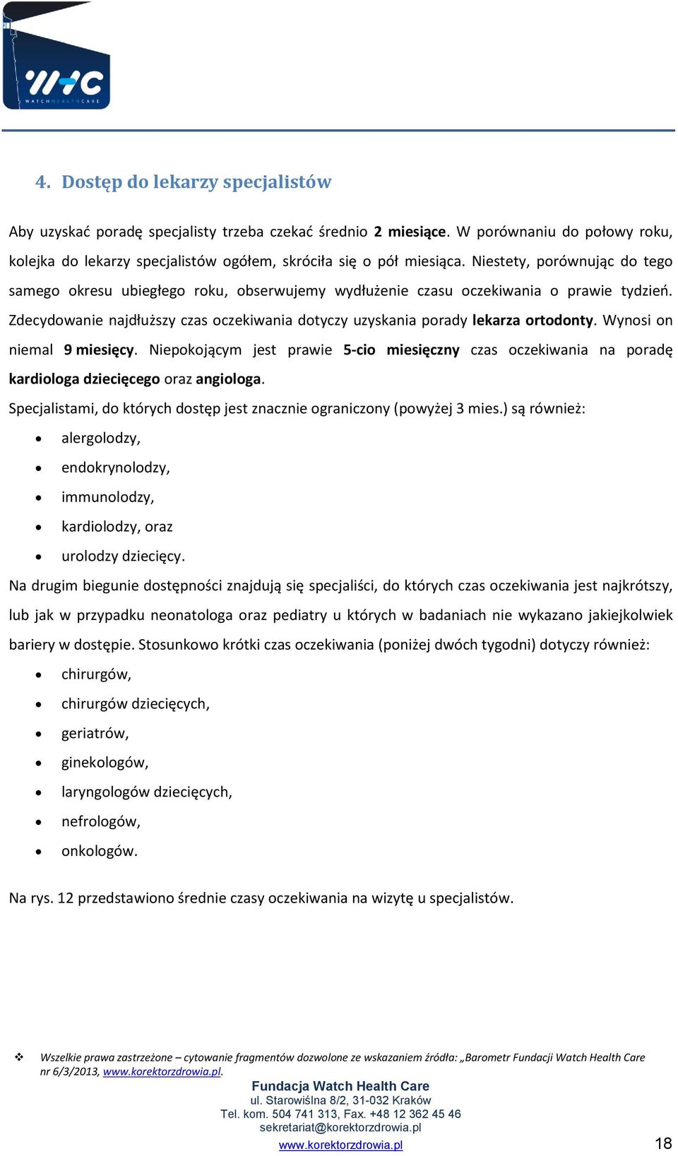 Zdecydowanie najdłuższy czas oczekiwania dotyczy uzyskania porady lekarza ortodonty. Wynosi on niemal 9 miesięcy.