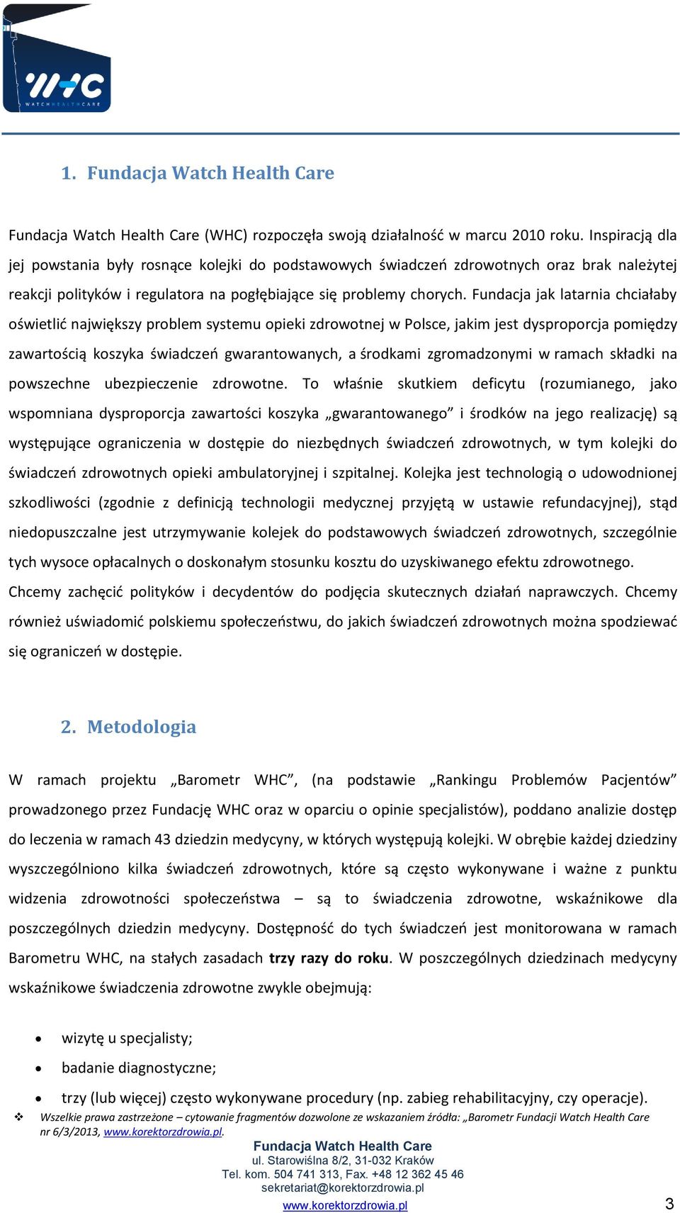 Fundacja jak latarnia chciałaby oświetlid największy problem systemu opieki zdrowotnej w Polsce, jakim jest dysproporcja pomiędzy zawartością koszyka świadczeo gwarantowanych, a środkami