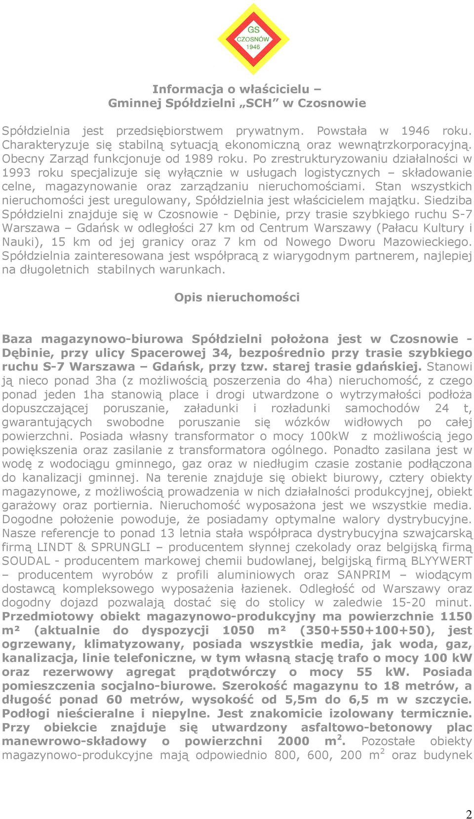 Po zrestrukturyzowaniu działalności w 1993 roku specjalizuje się wyłącznie w usługach logistycznych składowanie celne, magazynowanie oraz zarządzaniu nieruchomościami.