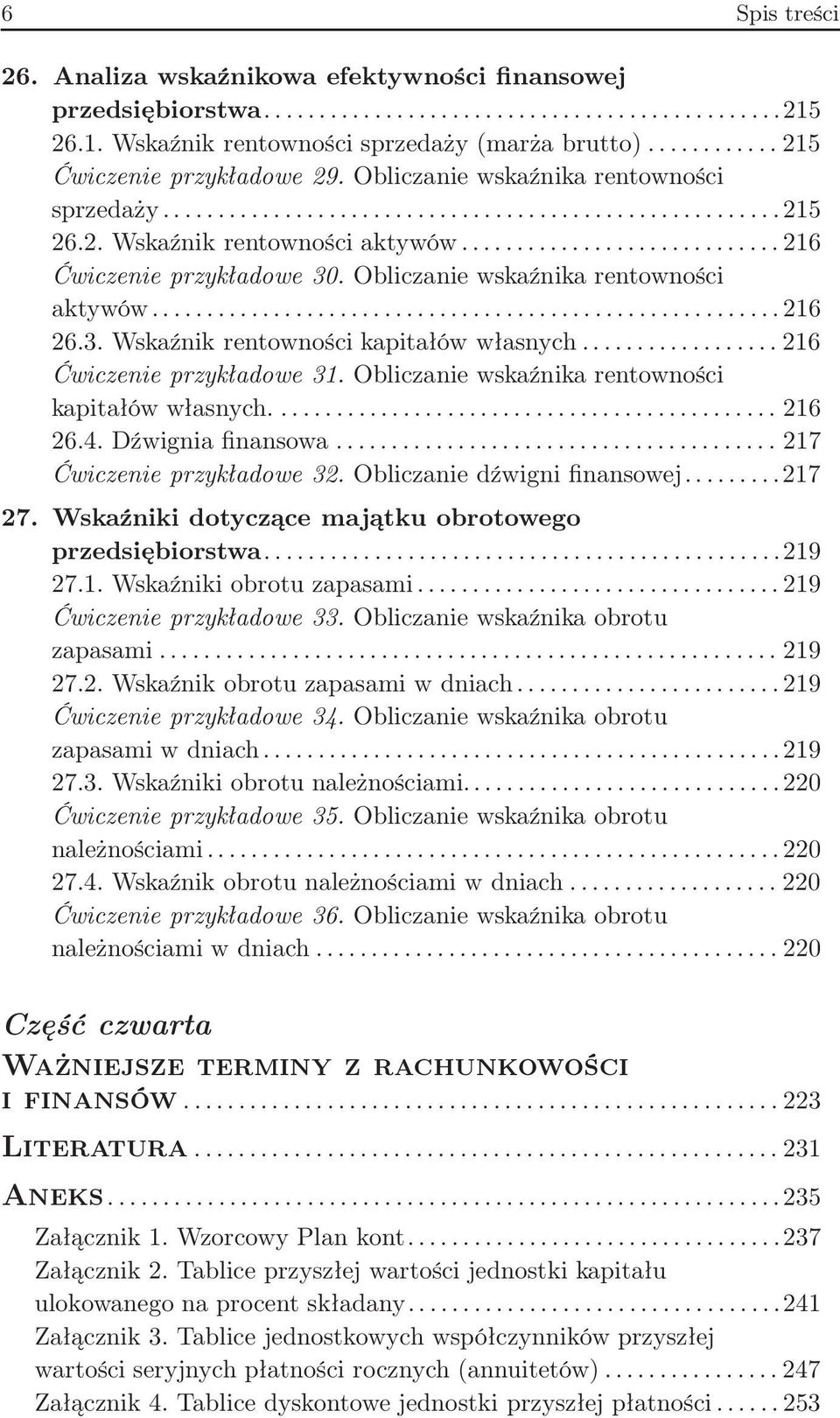 ..216 Ćwiczenie przykładowe 31. Obliczanie wskaźnika rentowności kapitałów własnych...216 26.4. Dźwignia finansowa... 217 Ćwiczenie przykładowe 32. Obliczanie dźwigni finansowej.........217 27.