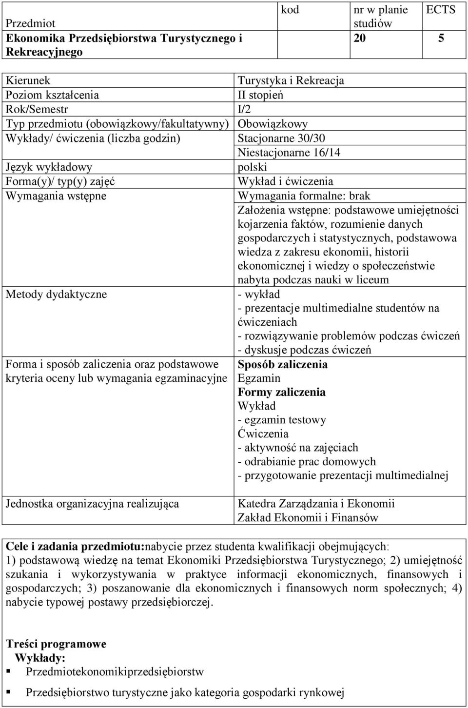 formalne: brak Założenia wstępne: podstawowe umiejętności kojarzenia faktów, rozumienie danych gospodarczych i statystycznych, podstawowa wiedza z zakresu ekonomii, historii ekonomicznej i wiedzy o