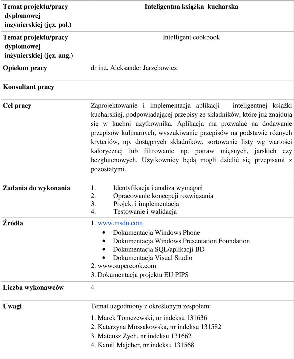 już znajdują się w kuchni użytkownika. Aplikacja ma pozwalać na dodawanie przepisów kulinarnych, wyszukiwanie przepisów na podstawie różnych kryteriów, np.