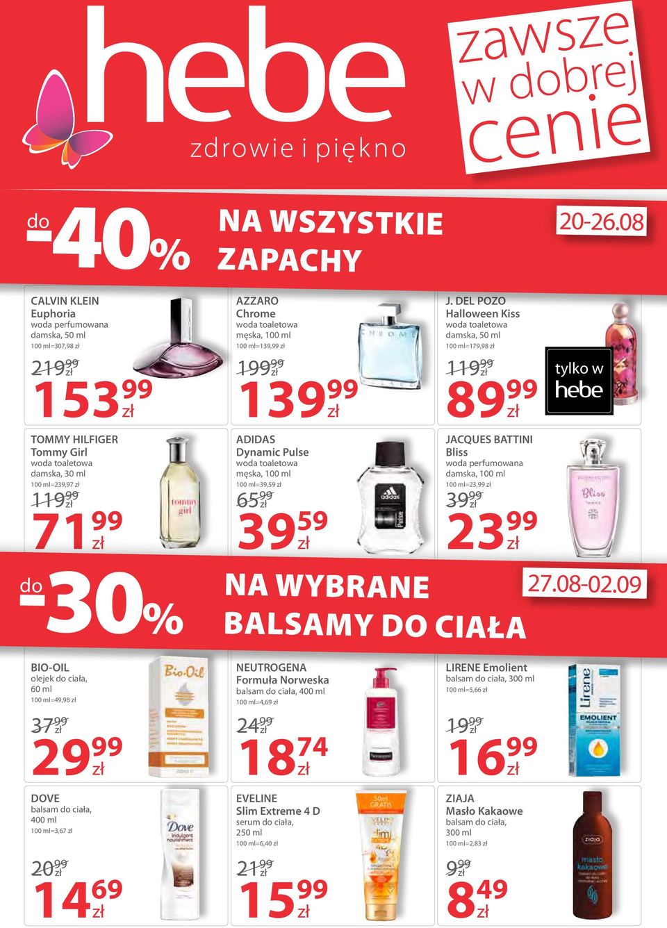 Pulse męska, 100 ml 100 ml=39,59 65 99 39 59 J. DEL POZO Halloween Kiss damska, 50 ml 100 ml=179,98 11 8 JACQUES BATTINI Bliss damska, 100 ml 100 ml=23,99 3 23 99 NA WYBRANE BALSAMY DO CIAŁA 27.08-02.