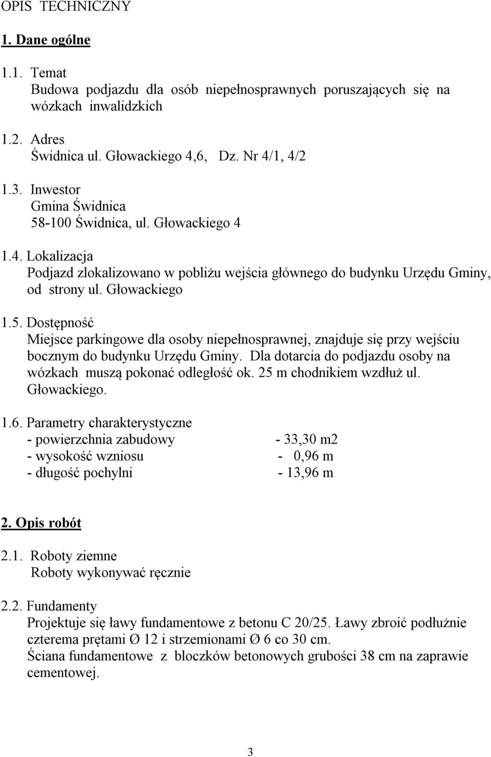 Dla dotarcia do podjazdu osoby na wózkach muszą pokonać odległość ok. 25 m chodnikiem wzdłuż ul. Głowackiego. 1.6.