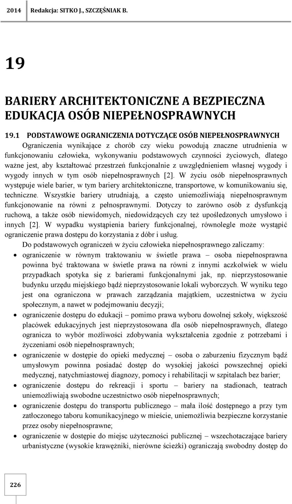 życiowych, dlatego ważne jest, aby kształtować przestrzeń funkcjonalnie z uwzględnieniem własnej wygody i wygody innych w tym osób niepełnosprawnych [2].