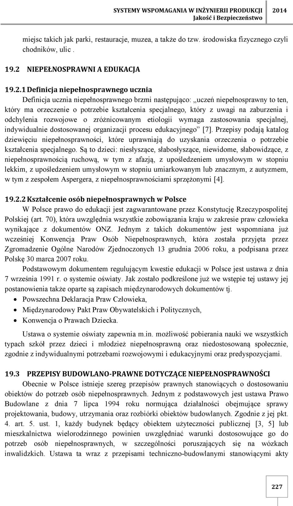 specjalnego, który z uwagi na zaburzenia i odchylenia rozwojowe o zróżnicowanym etiologii wymaga zastosowania specjalnej, indywidualnie dostosowanej organizacji procesu edukacyjnego [7].