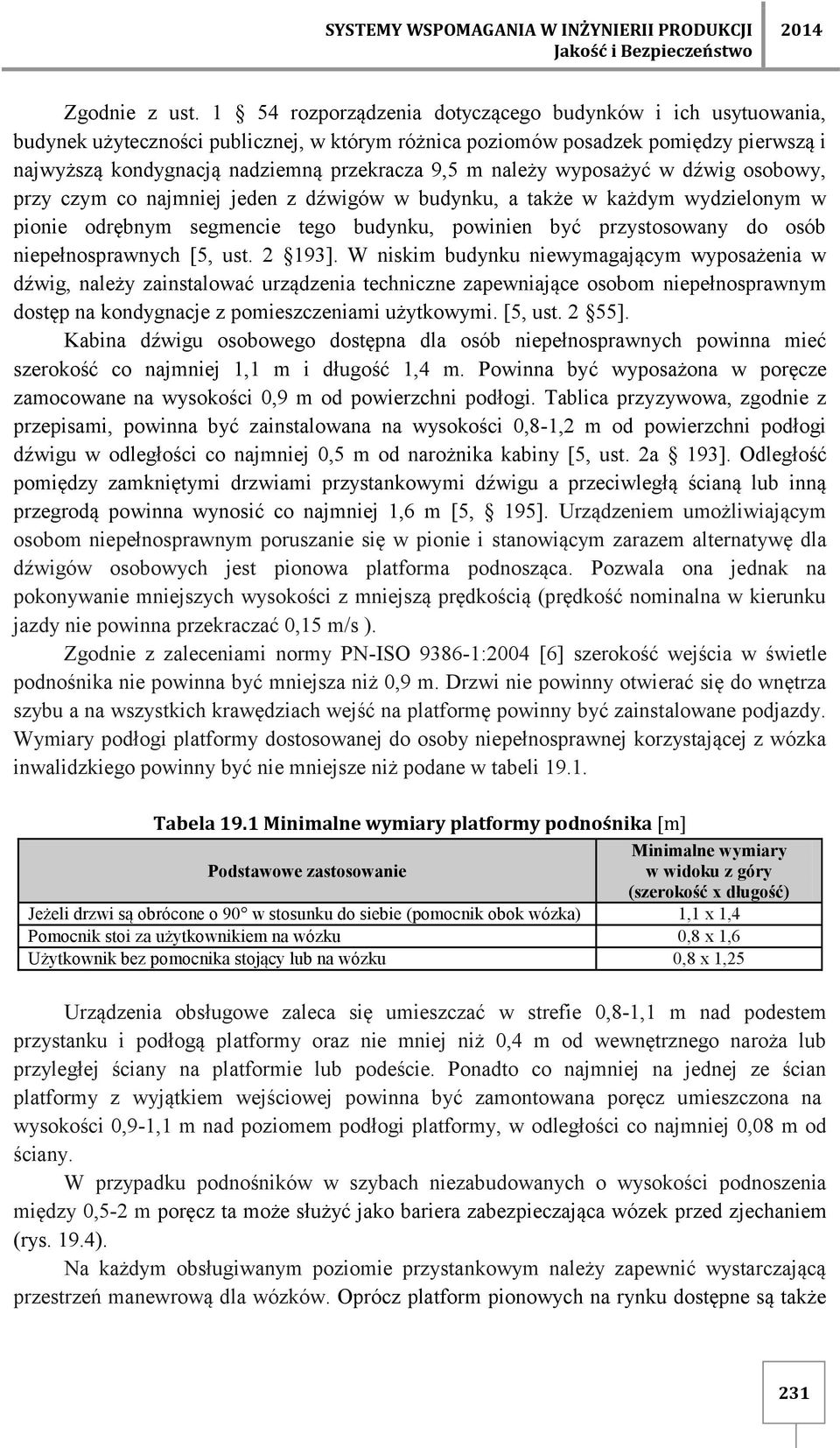 należy wyposażyć w dźwig osobowy, przy czym co najmniej jeden z dźwigów w budynku, a także w każdym wydzielonym w pionie odrębnym segmencie tego budynku, powinien być przystosowany do osób