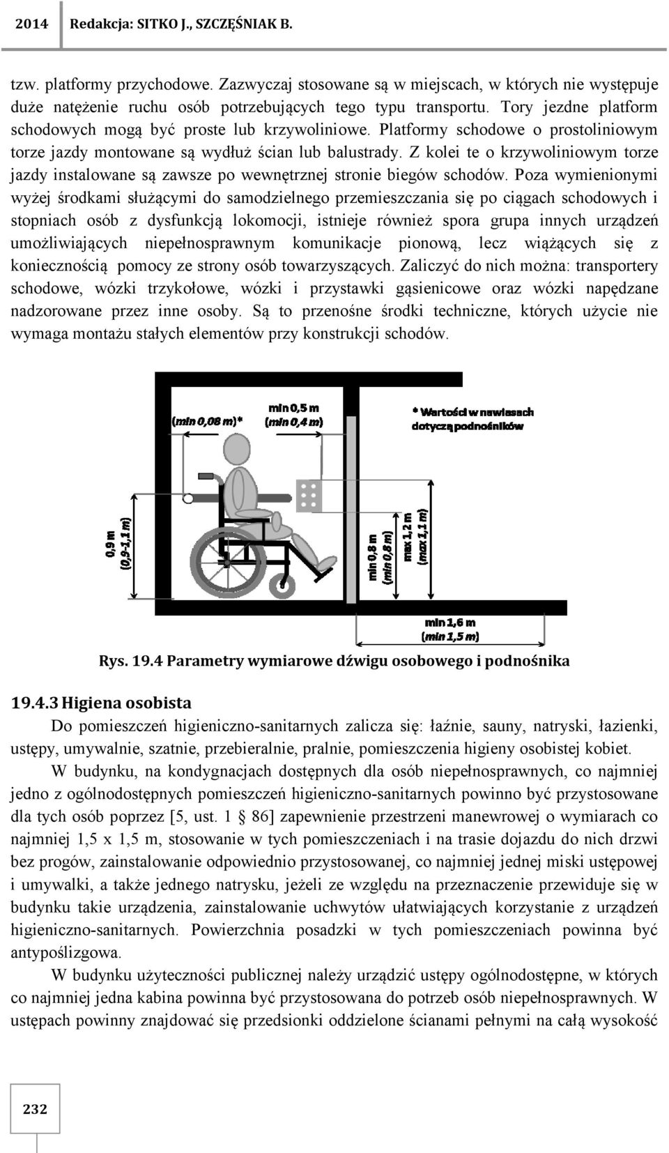 Z kolei te o krzywoliniowym torze jazdy instalowane są zawsze po wewnętrznej stronie biegów schodów.