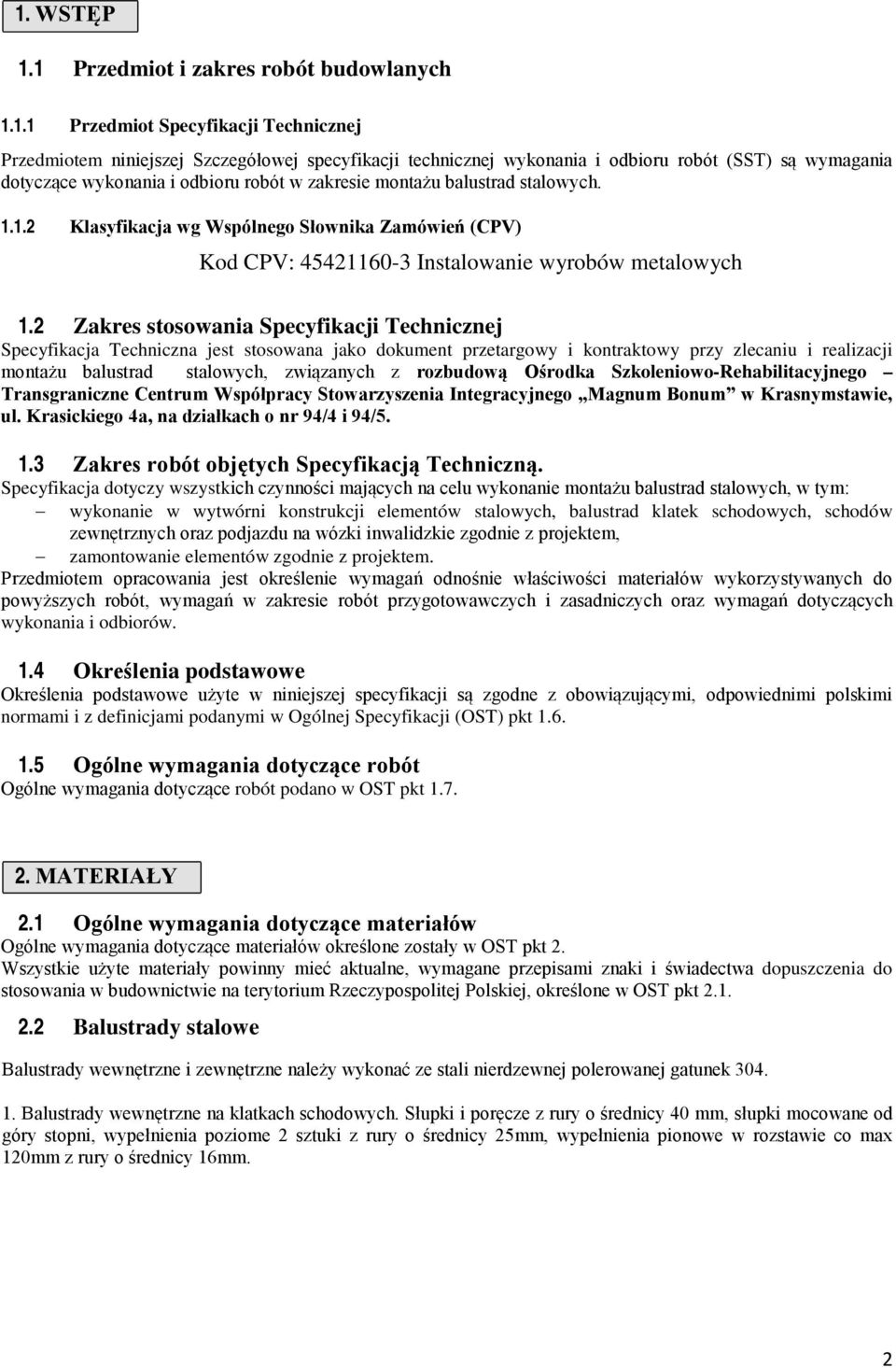 2 Zakres stosowania Specyfikacji Technicznej Specyfikacja Techniczna jest stosowana jako dokument przetargowy i kontraktowy przy zlecaniu i realizacji montażu balustrad stalowych, związanych z