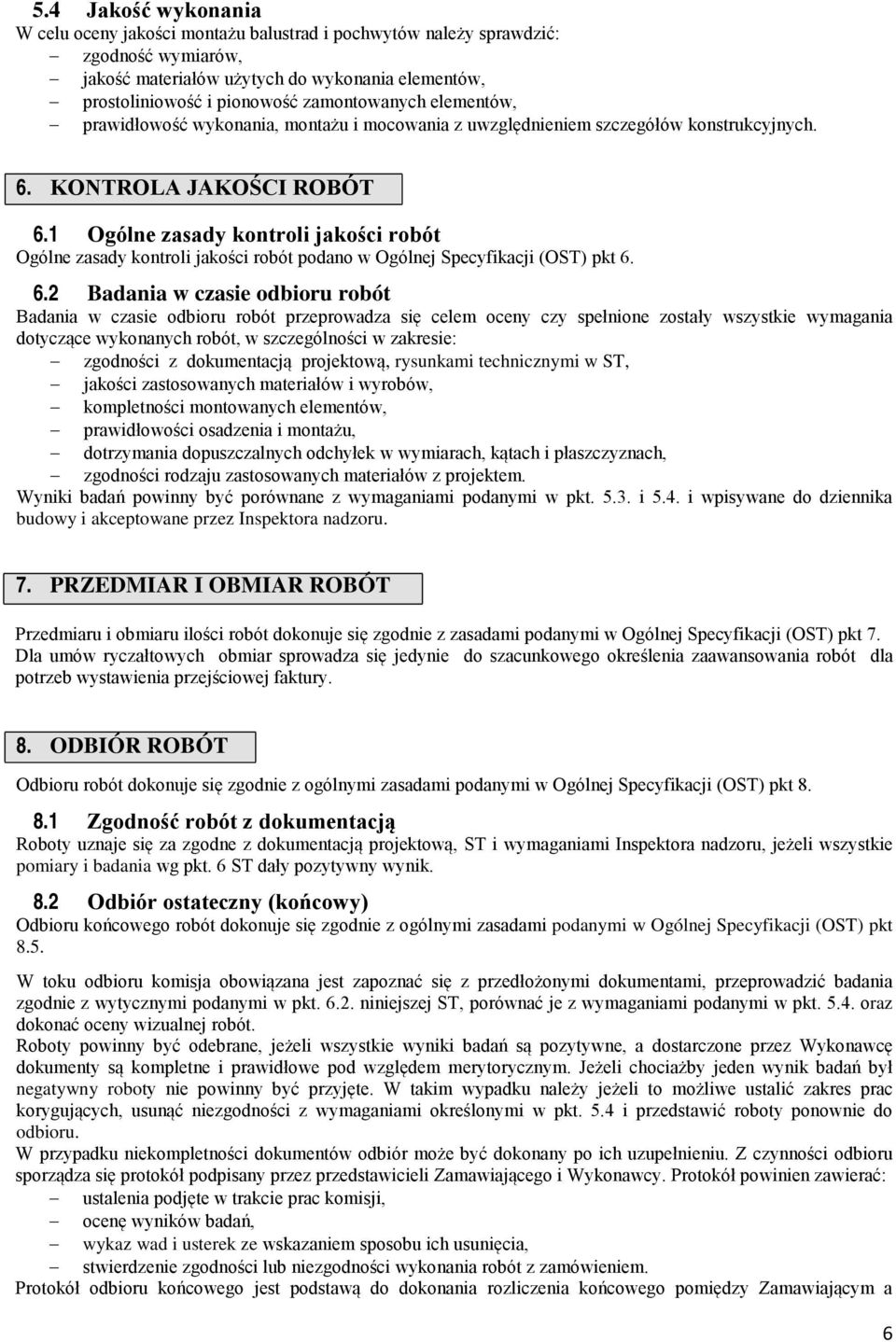 1 Ogólne zasady kontroli jakości robót Ogólne zasady kontroli jakości robót podano w Ogólnej Specyfikacji (OST) pkt 6.