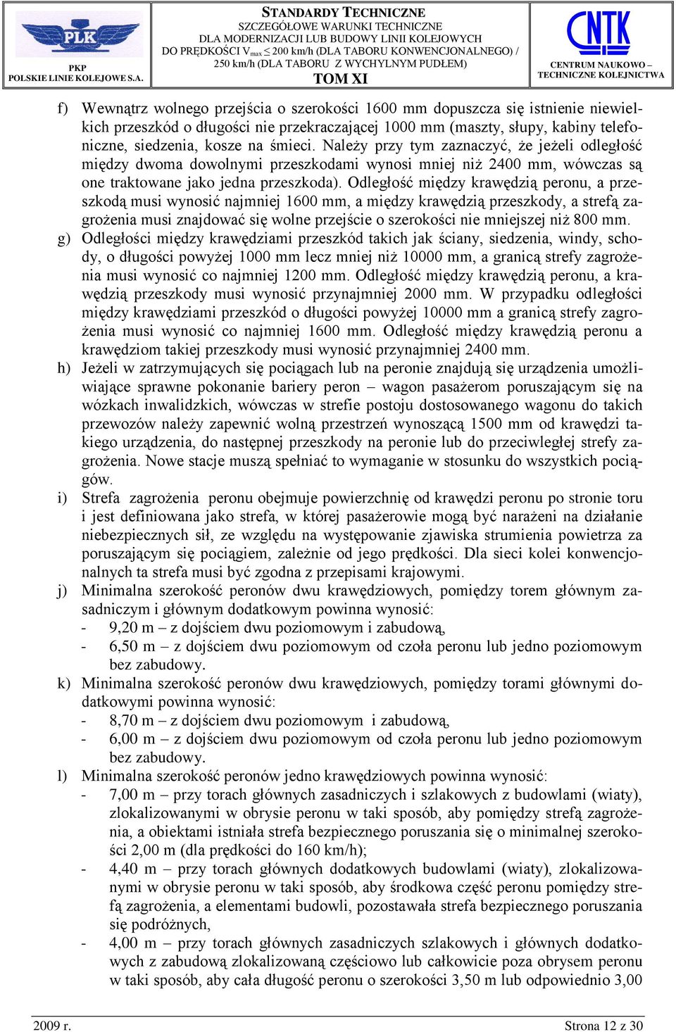 Odległość między krawędzią peronu, a przeszkodą musi wynosić najmniej 1600 mm, a między krawędzią przeszkody, a strefą zagrożenia musi znajdować się wolne przejście o szerokości nie mniejszej niż 800