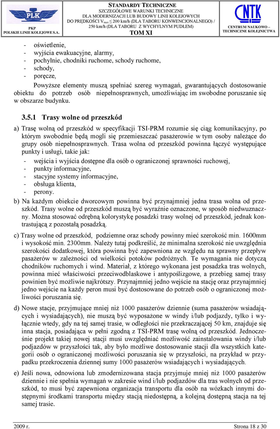 1 Trasy wolne od przeszkód a) Trasę wolną od przeszkód w specyfikacji TSI-PRM rozumie się ciąg komunikacyjny, po którym swobodnie będą mogli się przemieszczać pasażerowie w tym osoby należące do