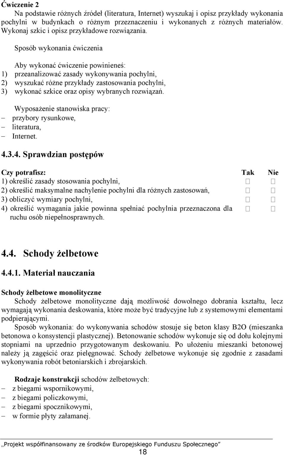 Sposób wykonania ćwiczenia Aby wykonać ćwiczenie powinieneś: 1) przeanalizować zasady wykonywania pochylni, 2) wyszukać różne przykłady zastosowania pochylni, 3) wykonać szkice oraz opisy wybranych