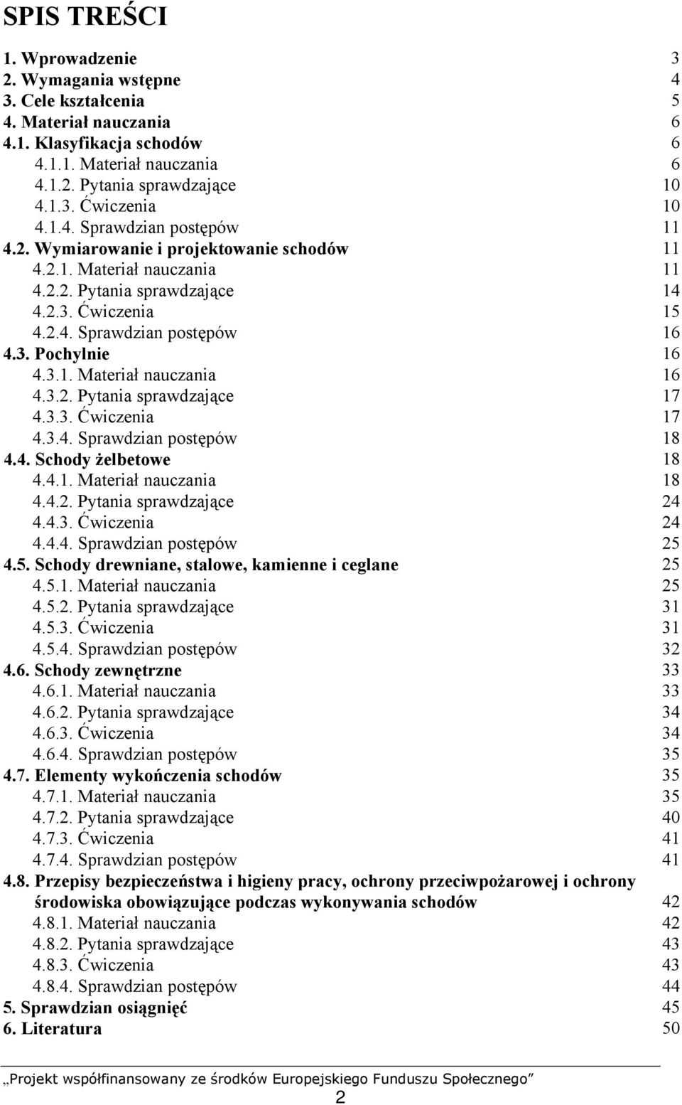 3.1. Materiał nauczania 16 4.3.2. Pytania sprawdzające 17 4.3.3. Ćwiczenia 17 4.3.4. Sprawdzian postępów 18 4.4. Schody żelbetowe 18 4.4.1. Materiał nauczania 18 4.4.2. Pytania sprawdzające 24 4.4.3. Ćwiczenia 24 4.