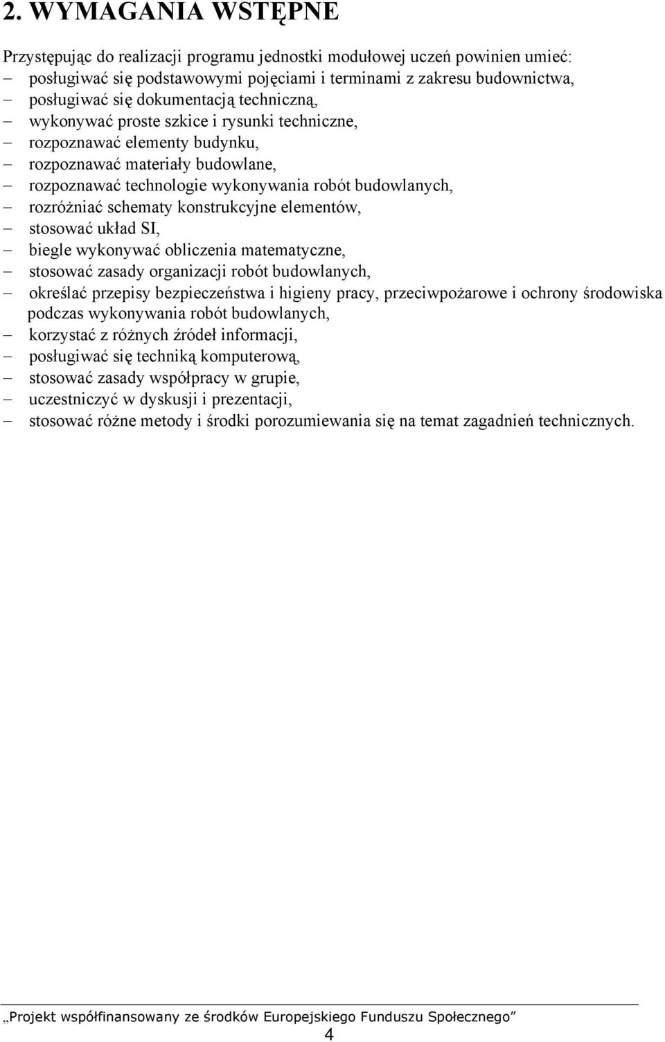 konstrukcyjne elementów, stosować układ SI, biegle wykonywać obliczenia matematyczne, stosować zasady organizacji robót budowlanych, określać przepisy bezpieczeństwa i higieny pracy, przeciwpożarowe