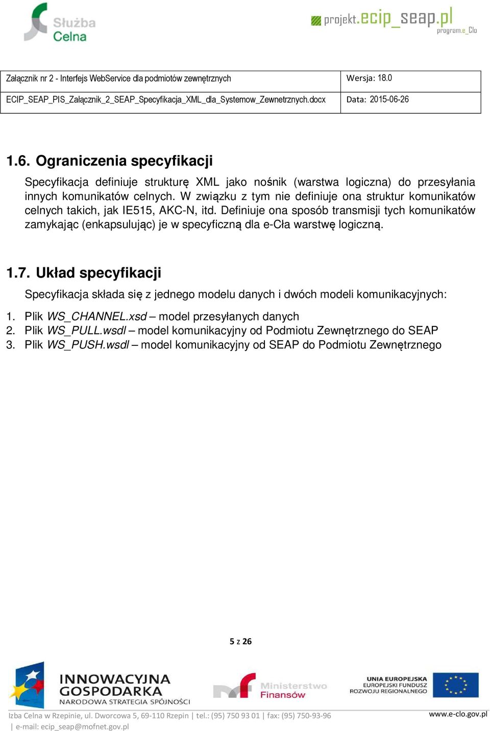 Definiuje ona sposób transmisji tych komunikatów zamykając (enkapsulując) je w specyficzną dla e-cła warstwę logiczną. 1.7.