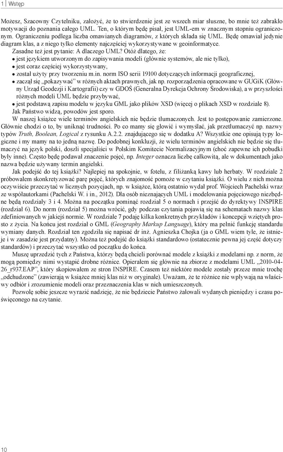 Będę omawiał jedynie diagram klas, a z niego tylko elementy najczęściej wykorzystywane w geoinformatyce. Zasadne też jest pytanie: A dlaczego UML?