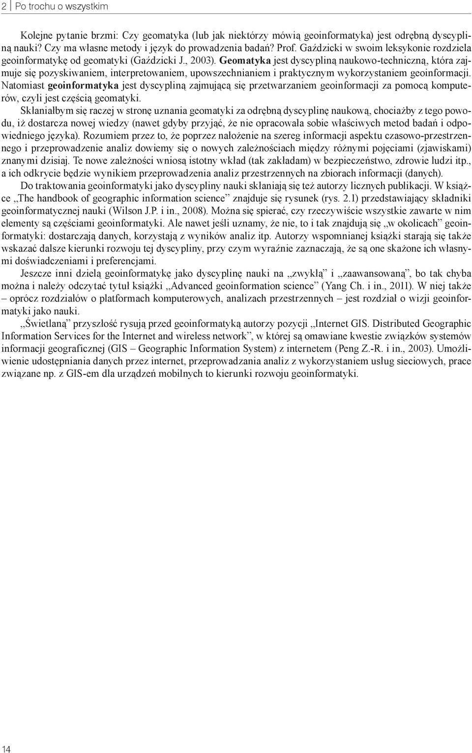 Geomatyka jest dyscypliną naukowo-techniczną, która zajmuje się pozyskiwaniem, interpretowaniem, upowszechnianiem i praktycznym wykorzystaniem geoinformacji.