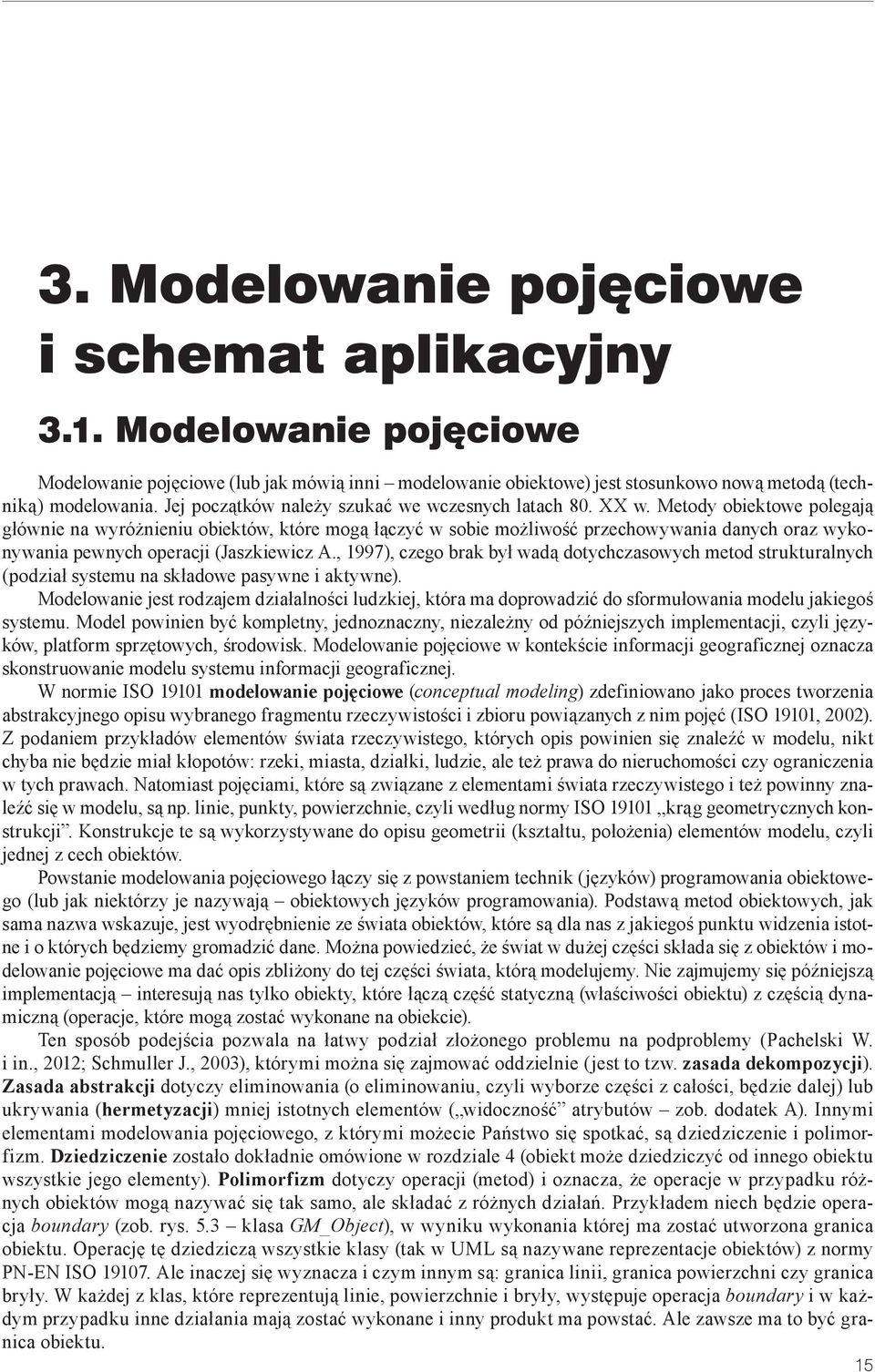 Metody obiektowe polegają głównie na wyróżnieniu obiektów, które mogą łączyć w sobie możliwość przechowywania danych oraz wykonywania pewnych operacji (Jaszkiewicz A.