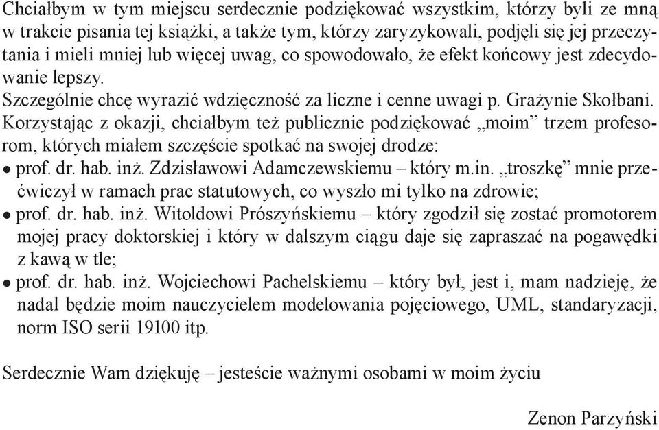 Korzystając z okazji, chciałbym też publicznie podziękować moim trzem profesorom, których miałem szczęście spotkać na swojej drodze: prof. dr. hab. inż