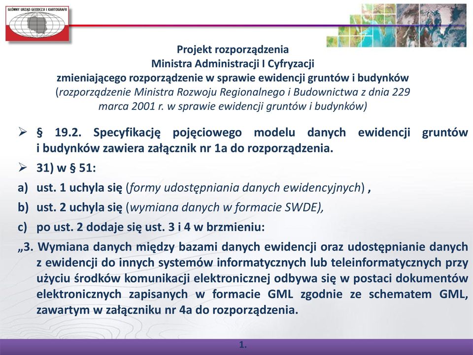 1 uchyla się (formy udostępniania danych ewidencyjnych), b) ust. 2 uchyla się (wymiana danych w formacie SWDE), c) po ust. 2 dodaje się ust. 3 i 4 w brzmieniu: 3.