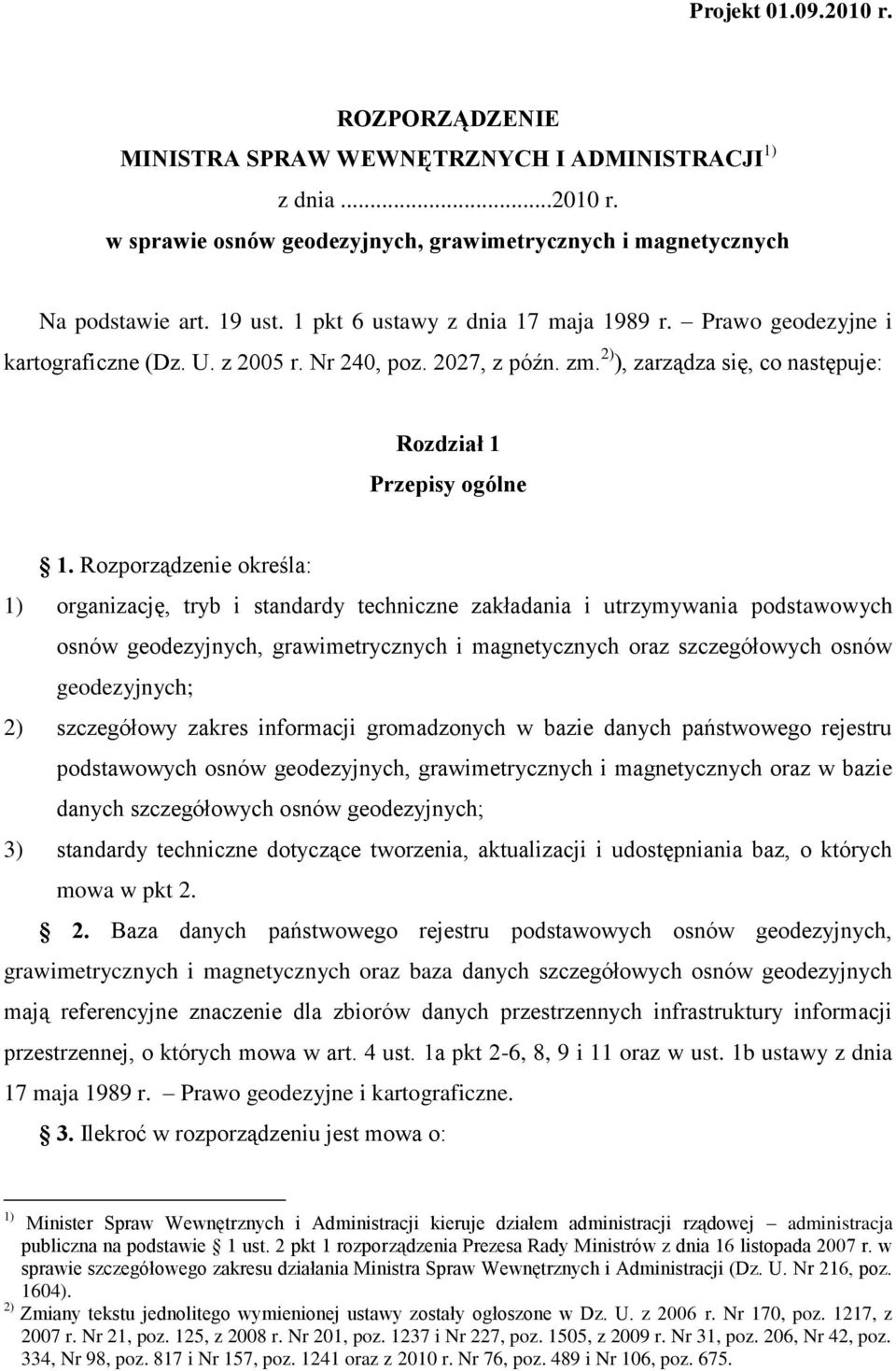 Rozporządzenie określa: 1) organizację, tryb i standardy techniczne zakładania i utrzymywania podstawowych osnów geodezyjnych, grawimetrycznych i magnetycznych oraz szczegółowych osnów geodezyjnych;