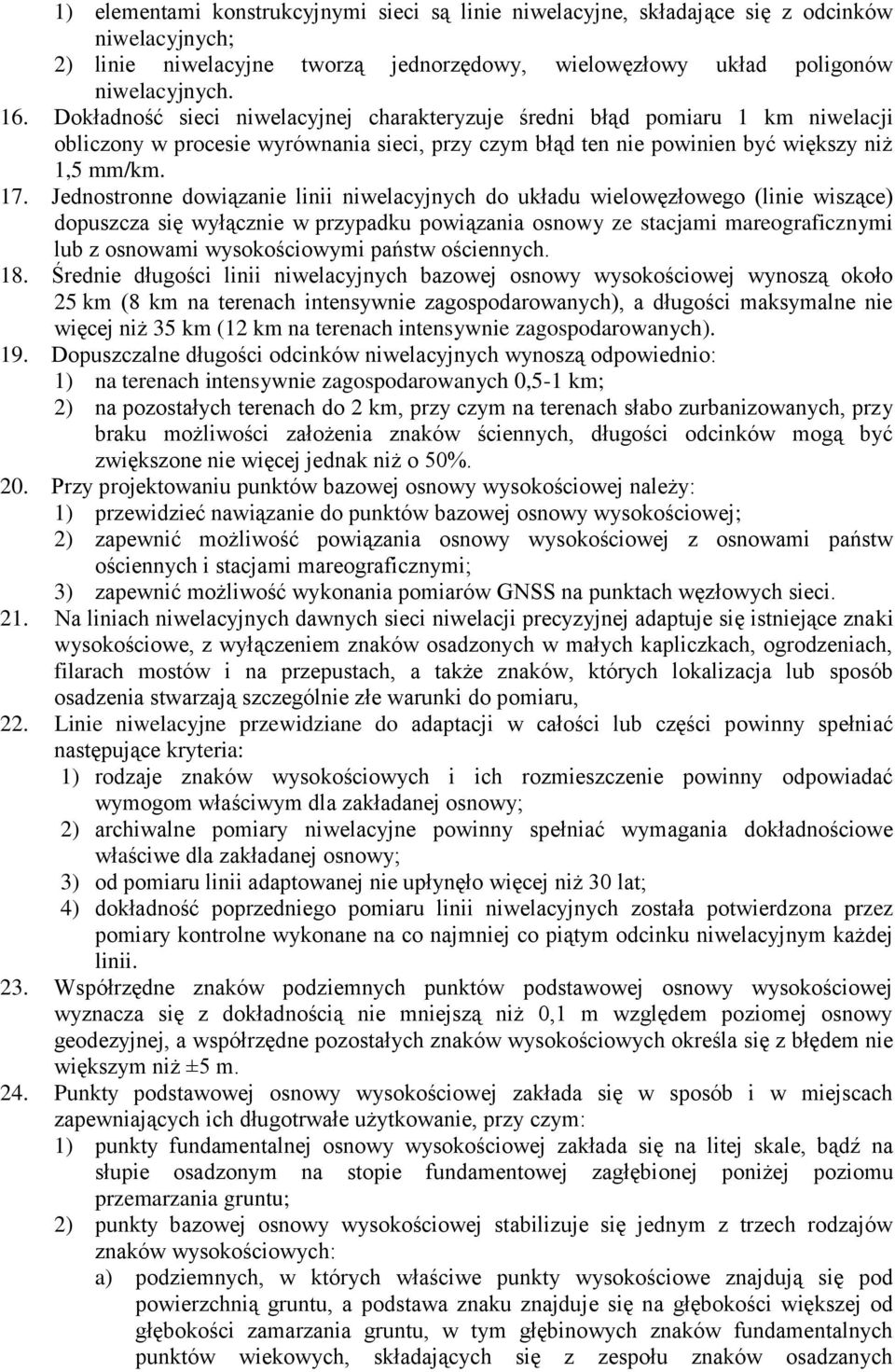 Jednostronne dowiązanie linii niwelacyjnych do układu wielowęzłowego (linie wiszące) dopuszcza się wyłącznie w przypadku powiązania osnowy ze stacjami mareograficznymi lub z osnowami wysokościowymi