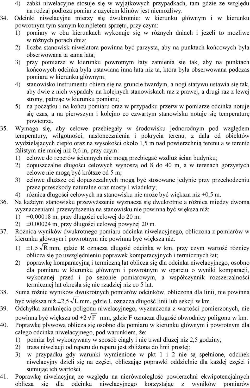 możliwe w różnych porach dnia; 2) liczba stanowisk niwelatora powinna być parzysta, aby na punktach końcowych była obserwowana ta sama łata; 3) przy pomiarze w kierunku powrotnym łaty zamienia się