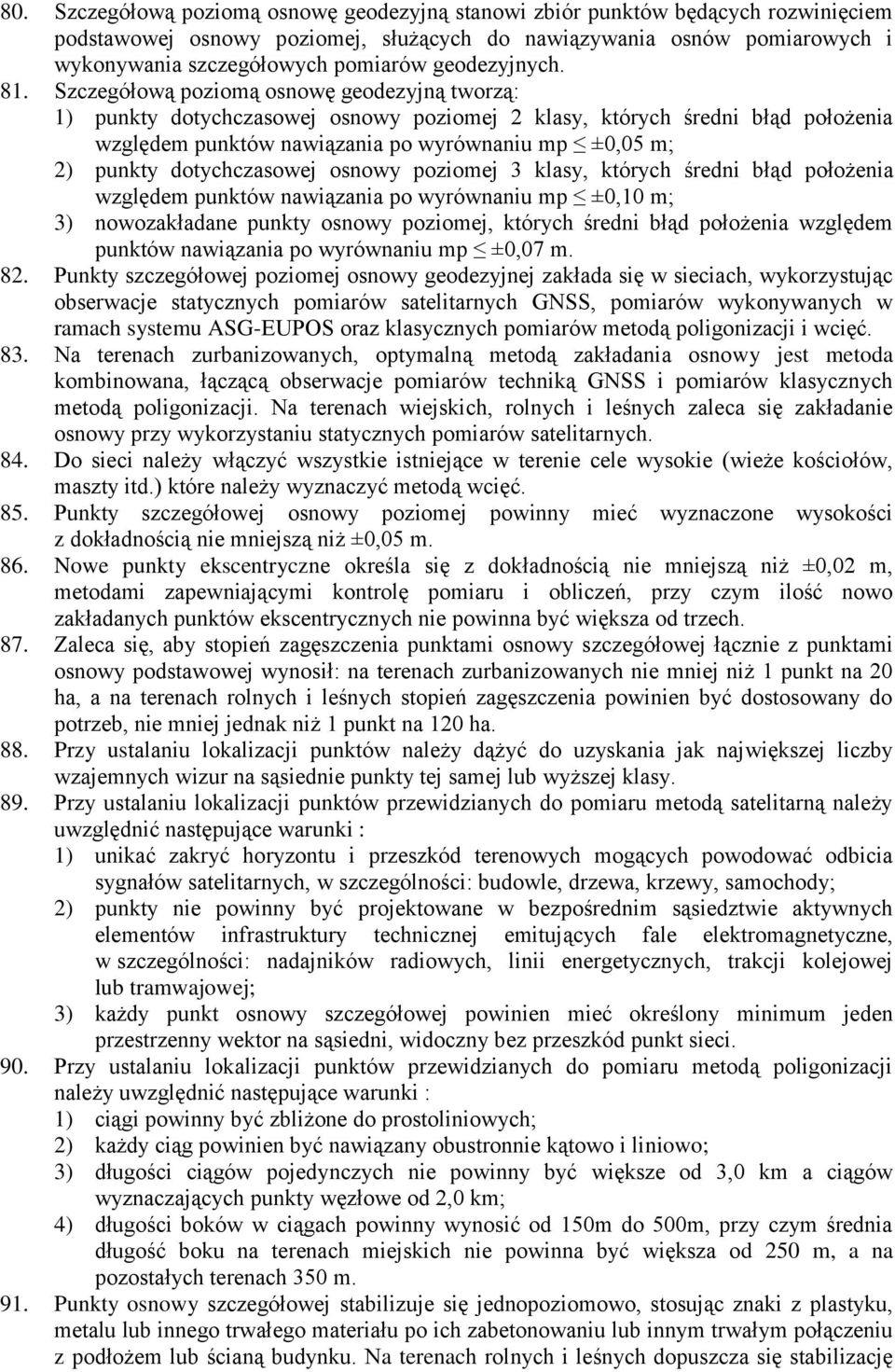 Szczegółową poziomą osnowę geodezyjną tworzą: 1) punkty dotychczasowej osnowy poziomej 2 klasy, których średni błąd położenia względem punktów nawiązania po wyrównaniu mp ±0,05 m; 2) punkty