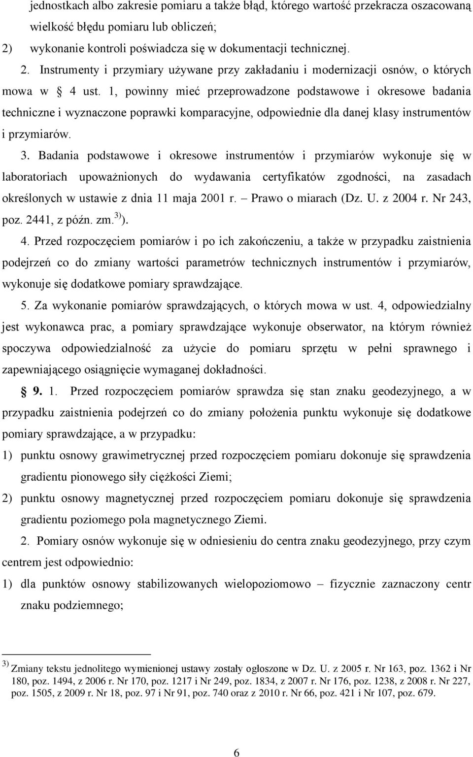 1, powinny mieć przeprowadzone podstawowe i okresowe badania techniczne i wyznaczone poprawki komparacyjne, odpowiednie dla danej klasy instrumentów i przymiarów. 3.