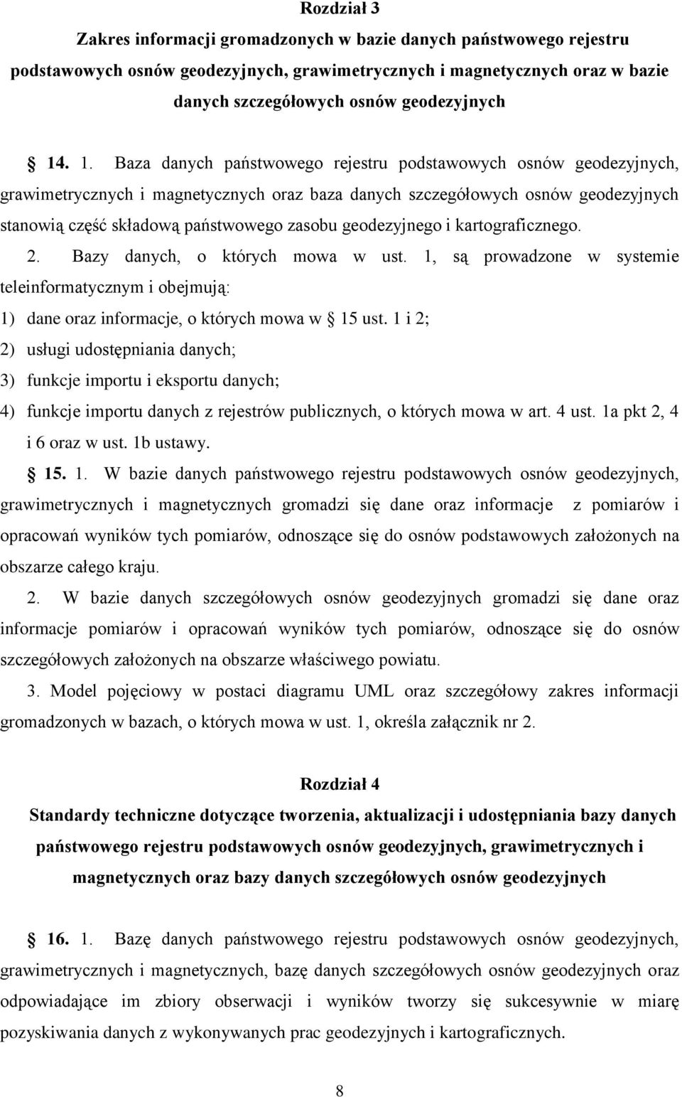 geodezyjnego i kartograficznego. 2. Bazy danych, o których mowa w ust. 1, są prowadzone w systemie teleinformatycznym i obejmują: 1) dane oraz informacje, o których mowa w 15 ust.