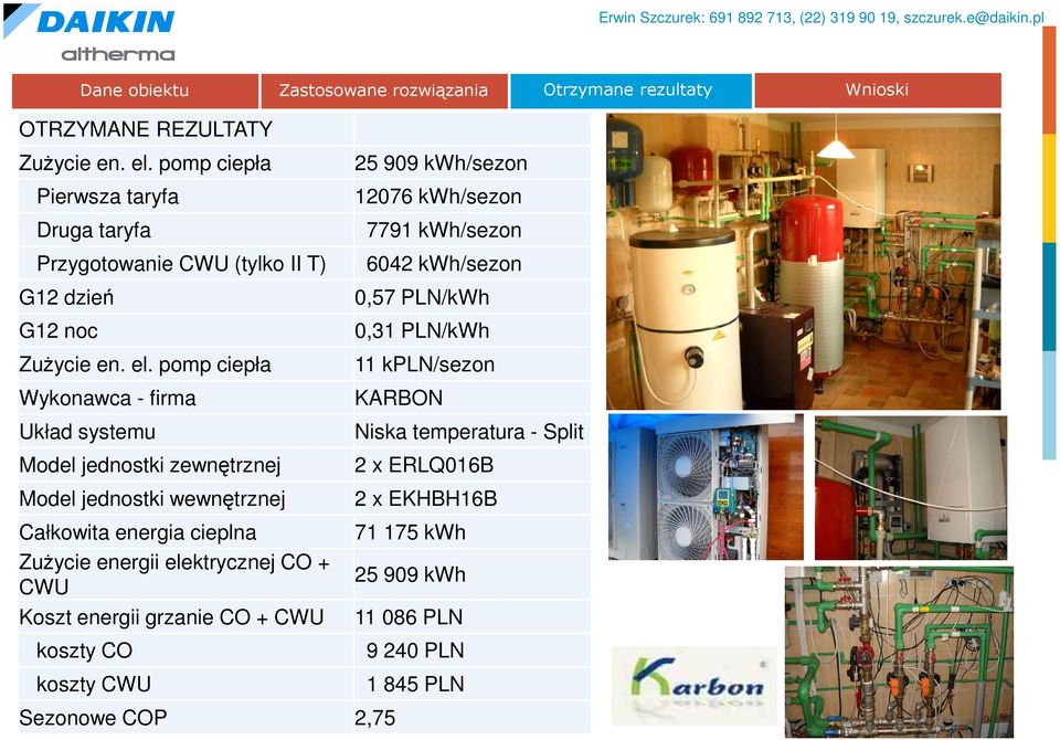 pomp ciepła Wykonawca - firma Układ systemu Model jednostki zewnętrznej Model jednostki wewnętrznej Całkowita energia cieplna Zużycie energii elektrycznej CO + CWU