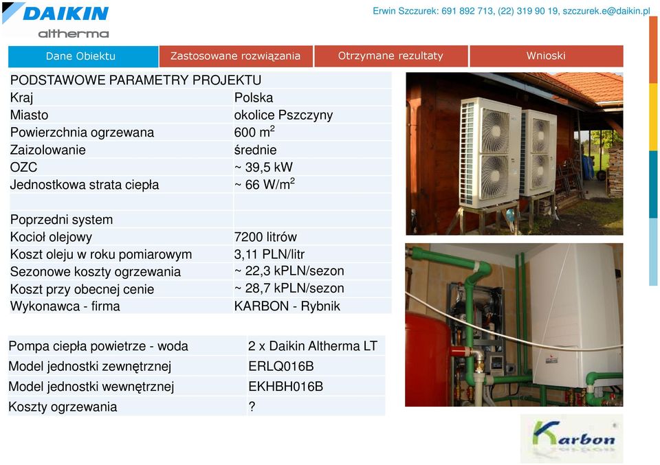 pomiarowym Sezonowe koszty ogrzewania Koszt przy obecnej cenie Wykonawca - firma 7200 litrów 3,11 PLN/litr ~ 22,3 kpln/sezon ~ 28,7 kpln/sezon