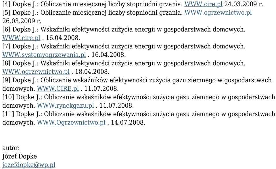 : Wskaźniki efektywności zużycia energii w gospodarstwach domowych. WWW.ogrzewnictwo.pl. 18.04.2008. [9] Dopke J.: Obliczanie wskaźników efektywności zużycia gazu ziemnego w gospodarstwach domowych.
