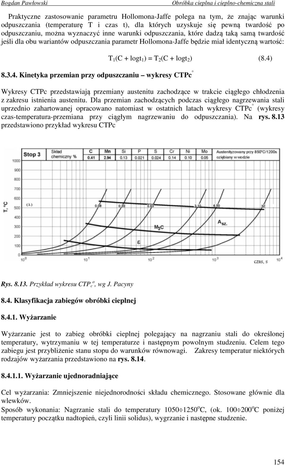 8.3.4. Kinetyka przemian przy odpuszczaniu wykresy CTPc Wykresy CTPc przedstawiają przemiany austenitu zachodzące w trakcie ciągłego chłodzenia z zakresu istnienia austenitu.