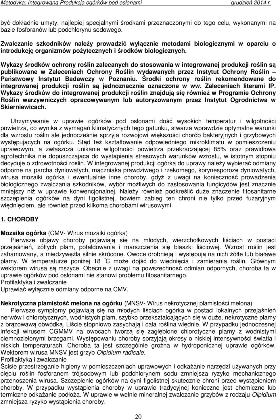 Wykazy środków ochrony roślin zalecanych do stosowania w integrowanej produkcji roślin są publikowane w Zaleceniach Ochrony Roślin wydawanych przez Instytut Ochrony Roślin Państwowy Instytut Badawczy