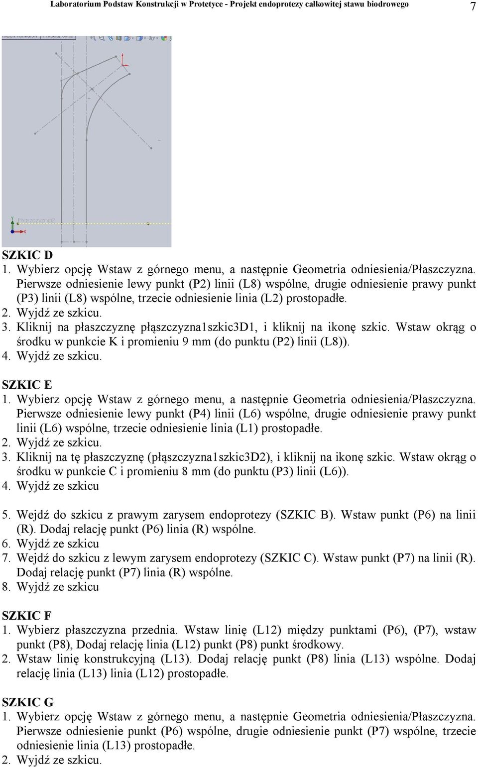 Kliknij na płaszczyznę płąszczyzna1szkic3d1, i kliknij na ikonę szkic. Wstaw okrąg o środku w punkcie K i promieniu 9 mm (do punktu (P2) linii (L8)). 4. Wyjdź ze szkicu. SZKIC E 1.