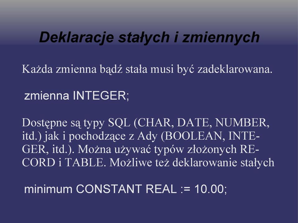 zmienna INTEGER; Dostępne są typy SQL (CHAR, DATE, NUMBER, itd.