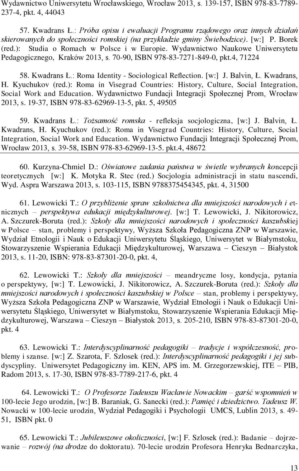 Wydawnictwo Naukowe Uniwersytetu Pedagogicznego, Kraków 2013, s. 70-90, ISBN 978-83-7271-849-0, pkt.4, 71224 58. Kwadrans Ł.: Roma Identity - Sociological Reflection. [w:] J. Balvin, Ł. Kwadrans, H.