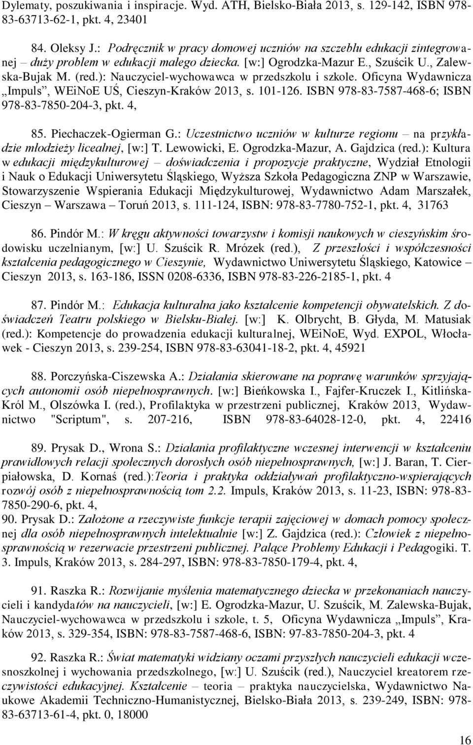 ): Nauczyciel-wychowawca w przedszkolu i szkole. Oficyna Wydawnicza Impuls, WEiNoE UŚ, Cieszyn-Kraków 2013, s. 101-126. ISBN 978-83-7587-468-6; ISBN 978-83-7850-204-3, pkt. 4, 85.