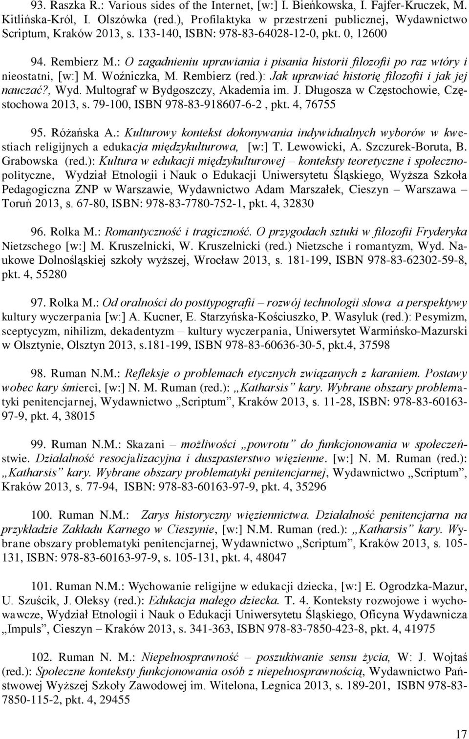 ): Jak uprawiać historię filozofii i jak jej nauczać?, Wyd. Multograf w Bydgoszczy, Akademia im. J. Długosza w Częstochowie, Częstochowa 2013, s. 79-100, ISBN 978-83-918607-6-2, pkt. 4, 76755 95.