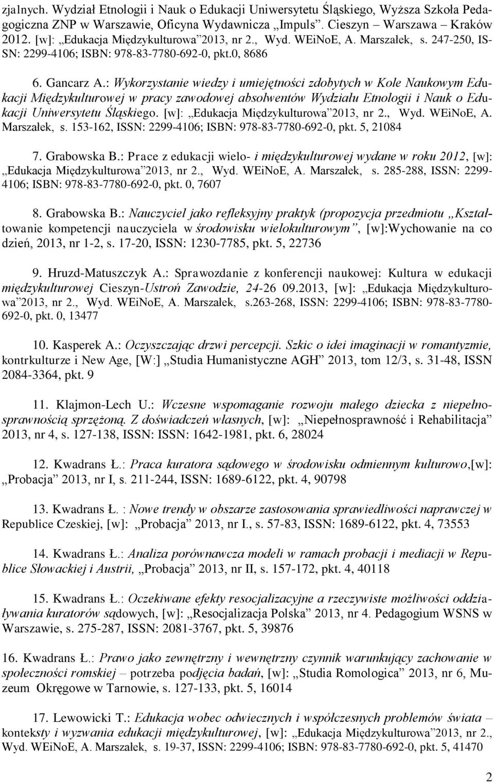 : Wykorzystanie wiedzy i umiejętności zdobytych w Kole Naukowym Edukacji Międzykulturowej w pracy zawodowej absolwentów Wydziału Etnologii i Nauk o Edukacji Uniwersytetu Śląskiego.