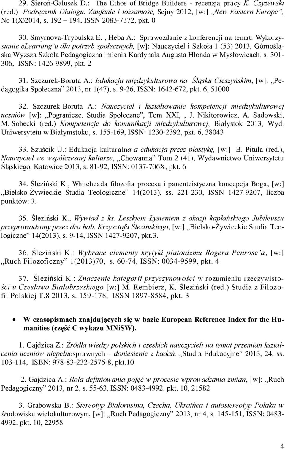 : Sprawozdanie z konferencji na temat: Wykorzystanie elearning u dla potrzeb społecznych, [w]: Nauczyciel i Szkoła 1 (53) 2013, Górnośląska Wyższa Szkoła Pedagogiczna imienia Kardynała Augusta Hlonda
