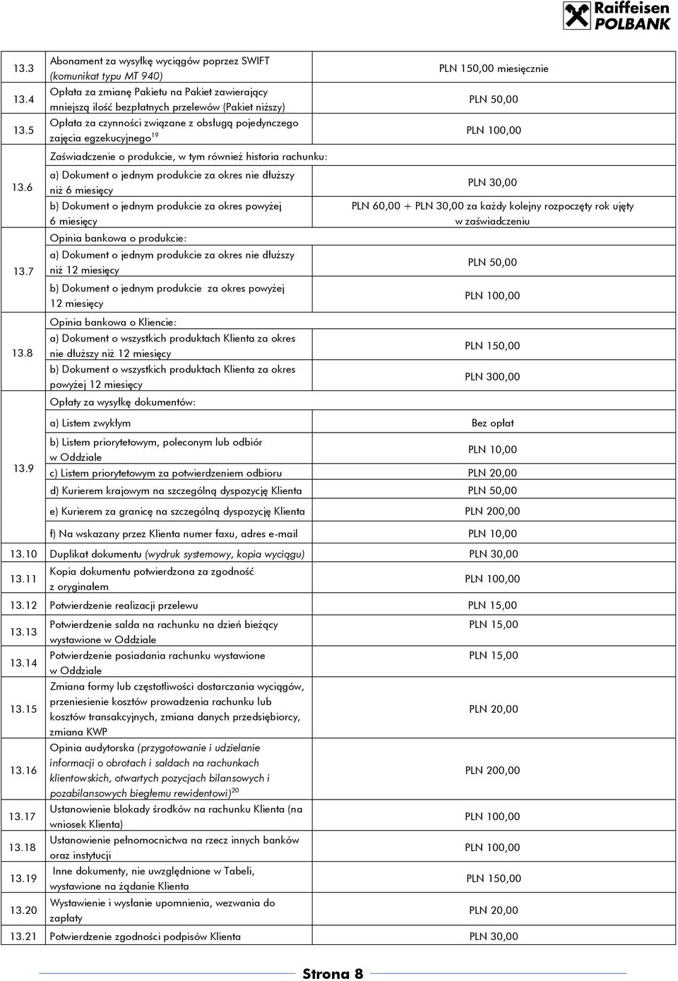 za czynności związane z obsługą pojedynczego zajęcia egzekucyjnego 19 PLN 100,00 Zaświadczenie o produkcie, w tym również historia rachunku: a) Dokument o jednym produkcie za okres nie dłuższy niż 6