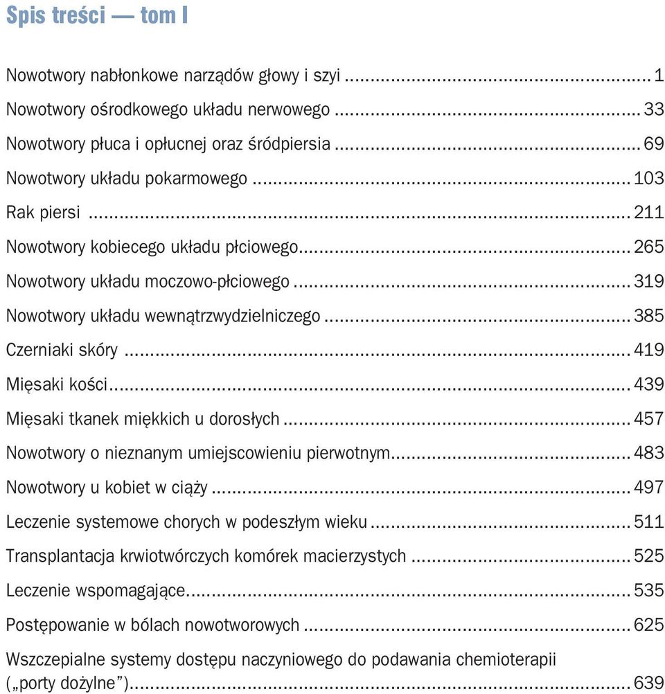 .. 439 Mięsaki tkanek miękkich u dorosłych... 457 Nowotwory o nieznanym umiejscowieniu pierwotnym... 483 Nowotwory u kobiet w ciąży... 497 Leczenie systemowe chorych w podeszłym wieku.