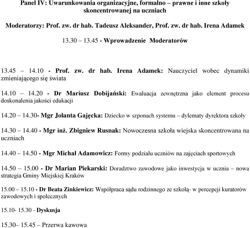 20 - Dr Mariusz Dobijański: Ewaluacja zewnętrzna jako element procesu doskonalenia jakości edukacji 14.20 14.30- Mgr Jolanta Gajęcka: Dziecko w szponach systemu dylematy dyrektora szkoły 14.30 14.
