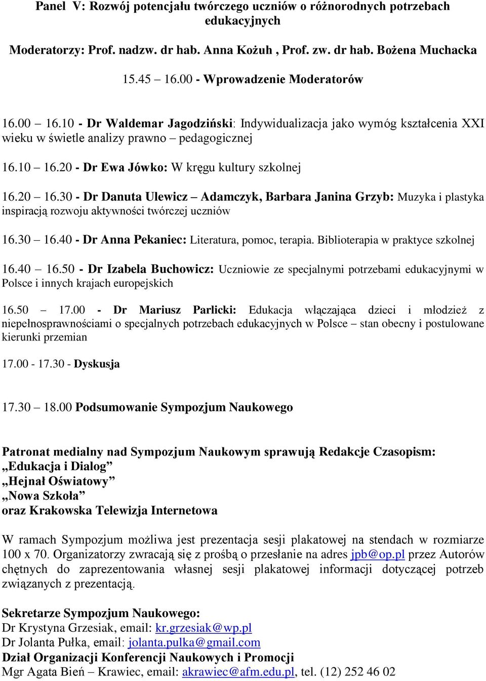 20 - Dr Ewa Jówko: W kręgu kultury szkolnej 16.20 16.30 - Dr Danuta Ulewicz Adamczyk, Barbara Janina Grzyb: Muzyka i plastyka inspiracją rozwoju aktywności twórczej uczniów 16.30 16.