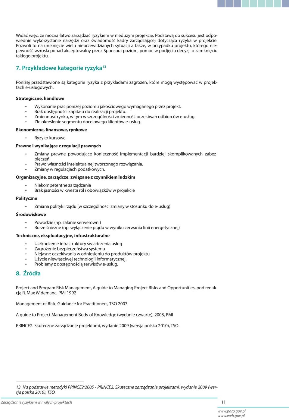 takiego projektu. 7. Przykładowe kategorie ryzyka 13 Poniżej przedstawione są kategorie ryzyka z przykładami zagrożeń, które mogą występować w projektach e-usługowych.